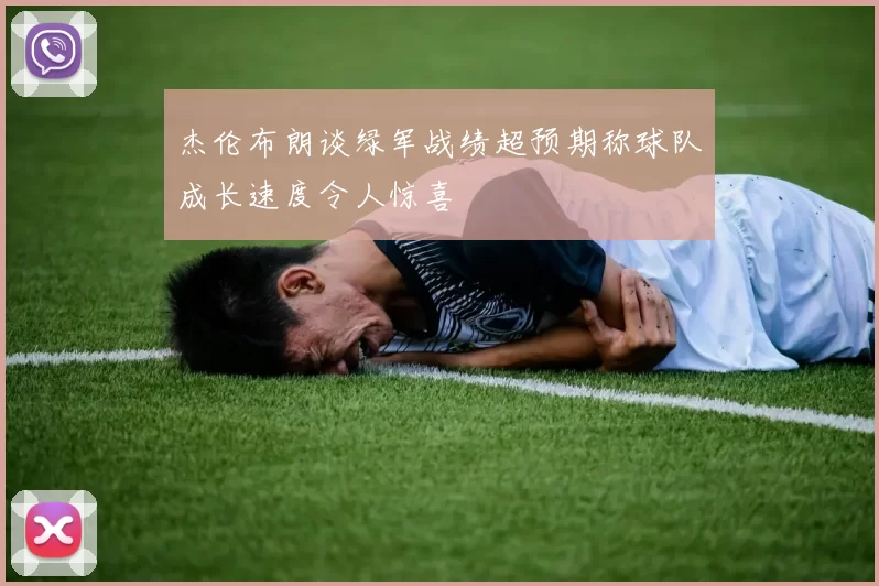 杰伦布朗谈绿军战绩超预期称球队成长速度令人惊喜
